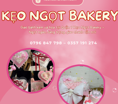 Giao Bánh Kem Và Hoa Tươi Tại Quận 7 – Dịch Vụ Chuẩn Sang Tại Kẹo Ngọt Bakery